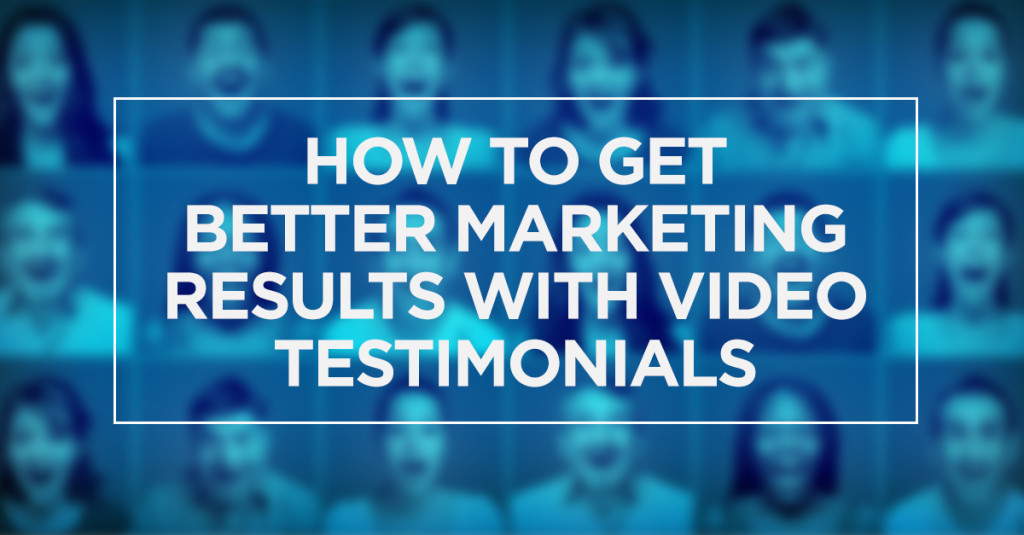 How to Get Better Marketing Results with Video Testimonials