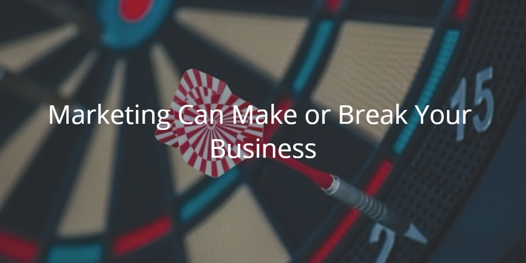 Marketing Can Make or Break Your Business